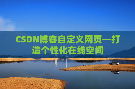 CSDN博客自定义网页—打造个性化在线空间